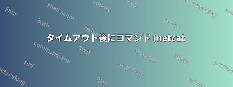 タイムアウト後にコマンド (netcat) を終了するポータブルな方法