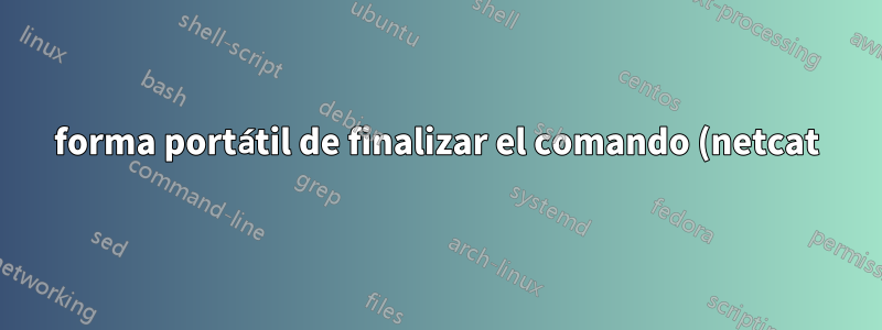 forma portátil de finalizar el comando (netcat) después del tiempo de espera