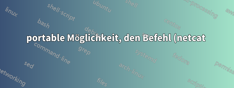 portable Möglichkeit, den Befehl (netcat) nach einem Timeout zu beenden