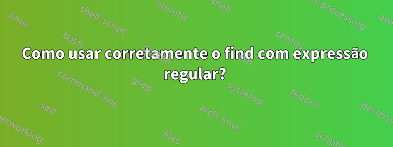 Como usar corretamente o find com expressão regular?