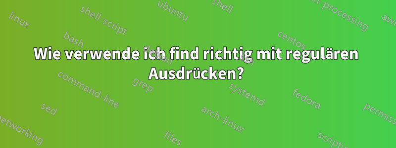 Wie verwende ich find richtig mit regulären Ausdrücken?