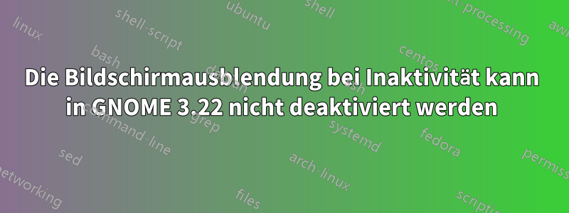 Die Bildschirmausblendung bei Inaktivität kann in GNOME 3.22 nicht deaktiviert werden