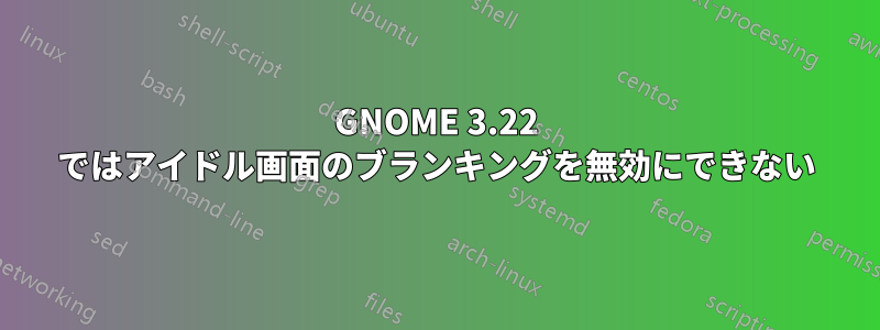 GNOME 3.22 ではアイドル画面のブランキングを無効にできない