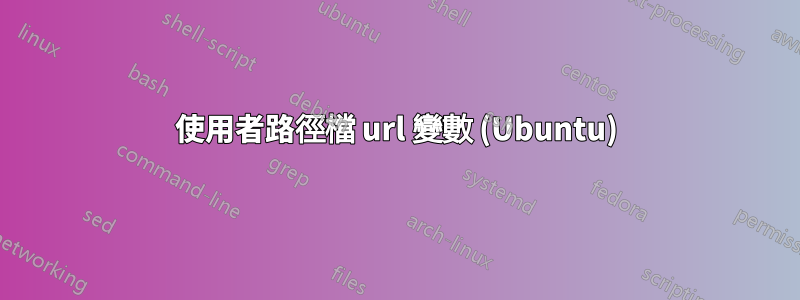 使用者路徑檔 url 變數 (Ubuntu)