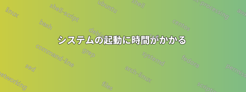 システムの起動に時間がかかる