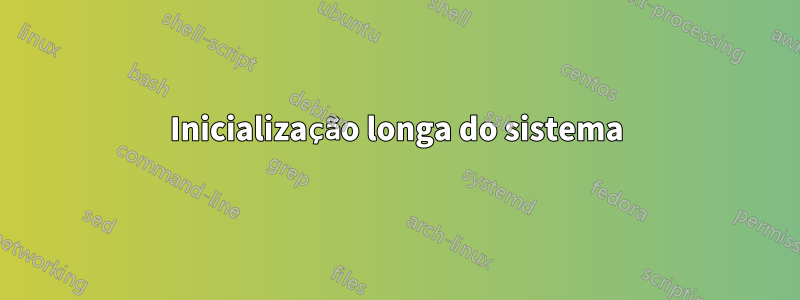 Inicialização longa do sistema