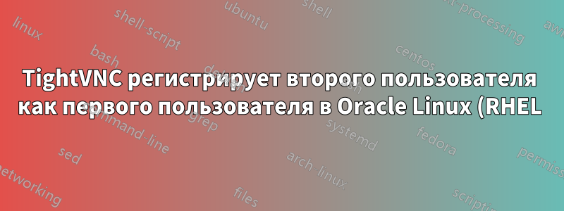 TightVNC регистрирует второго пользователя как первого пользователя в Oracle Linux (RHEL)
