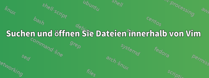 Suchen und öffnen Sie Dateien innerhalb von Vim