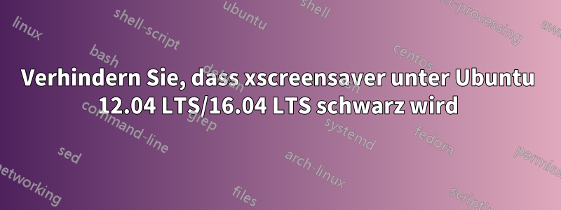 Verhindern Sie, dass xscreensaver unter Ubuntu 12.04 LTS/16.04 LTS schwarz wird