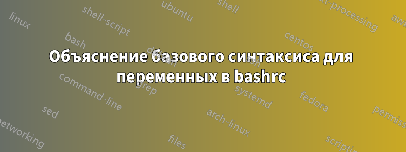 Объяснение базового синтаксиса для переменных в bashrc