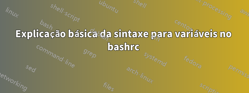 Explicação básica da sintaxe para variáveis ​​​​no bashrc