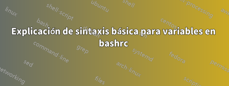 Explicación de sintaxis básica para variables en bashrc