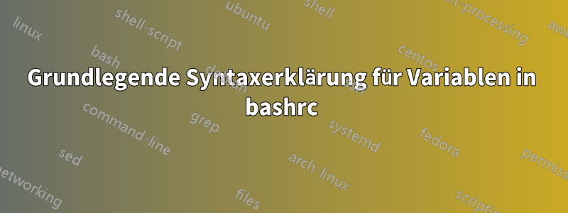 Grundlegende Syntaxerklärung für Variablen in bashrc