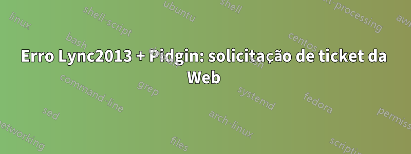 Erro Lync2013 + Pidgin: solicitação de ticket da Web