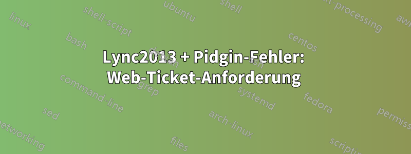 Lync2013 + Pidgin-Fehler: Web-Ticket-Anforderung