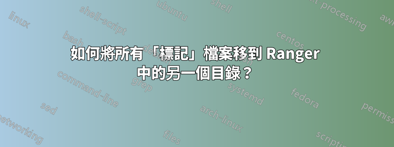 如何將所有「標記」檔案移到 Ranger 中的另一個目錄？