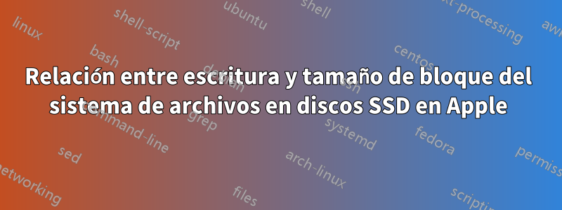 Relación entre escritura y tamaño de bloque del sistema de archivos en discos SSD en Apple