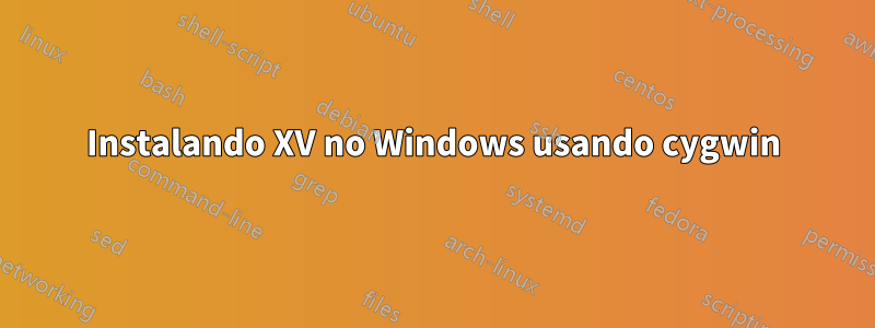 Instalando XV no Windows usando cygwin