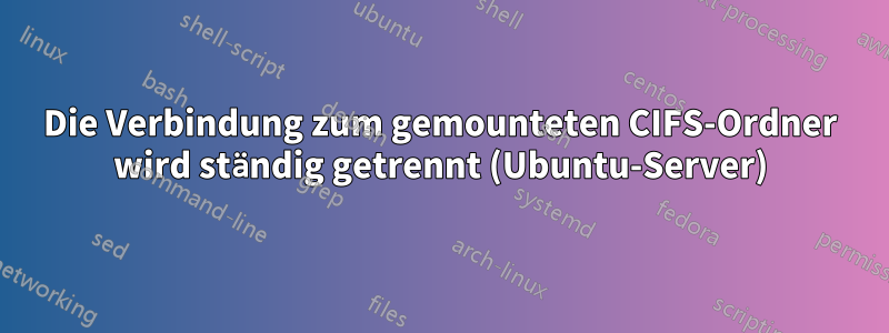 Die Verbindung zum gemounteten CIFS-Ordner wird ständig getrennt (Ubuntu-Server)