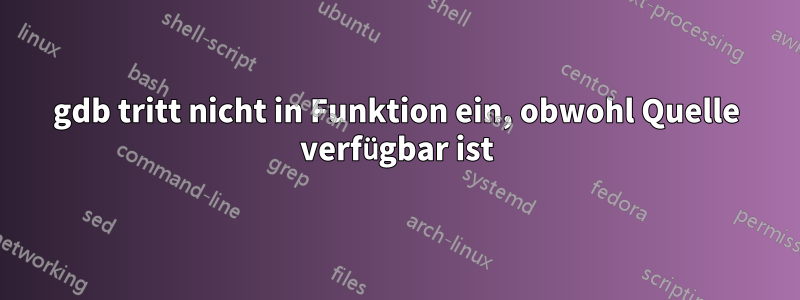 gdb tritt nicht in Funktion ein, obwohl Quelle verfügbar ist