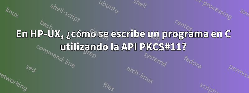 En HP-UX, ¿cómo se escribe un programa en C utilizando la API PKCS#11?