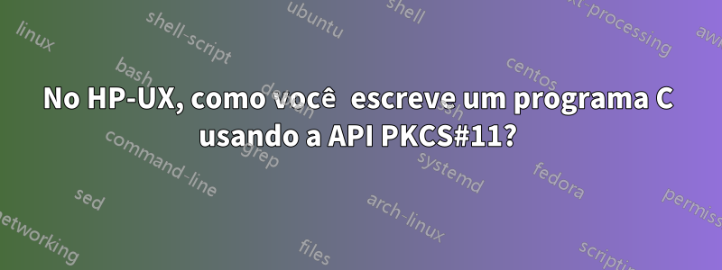 No HP-UX, como você escreve um programa C usando a API PKCS#11?