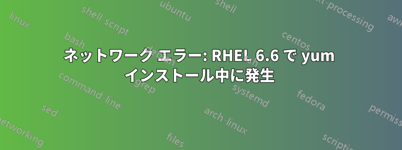 ネットワーク エラー: RHEL 6.6 で yum インストール中に発生