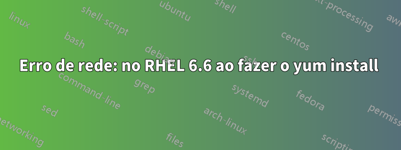 Erro de rede: no RHEL 6.6 ao fazer o yum install