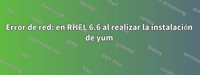 Error de red: en RHEL 6.6 al realizar la instalación de yum