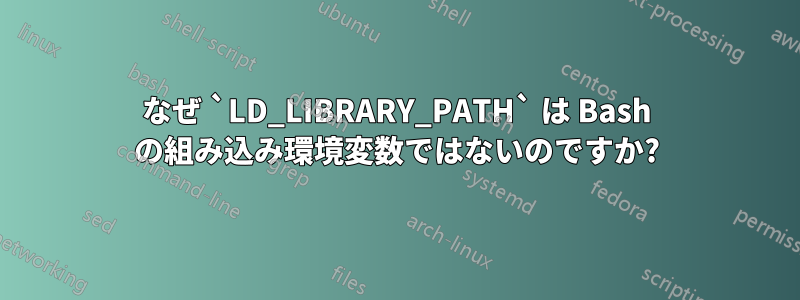 なぜ `LD_LIBRARY_PATH` は Bash の組み込み環境変数ではないのですか?