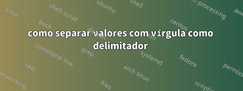 como separar valores com vírgula como delimitador