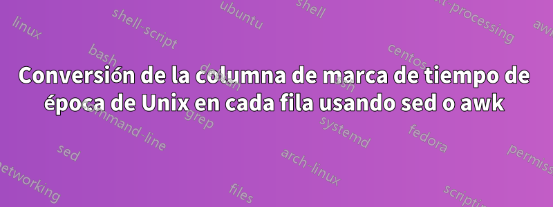 Conversión de la columna de marca de tiempo de época de Unix en cada fila usando sed o awk