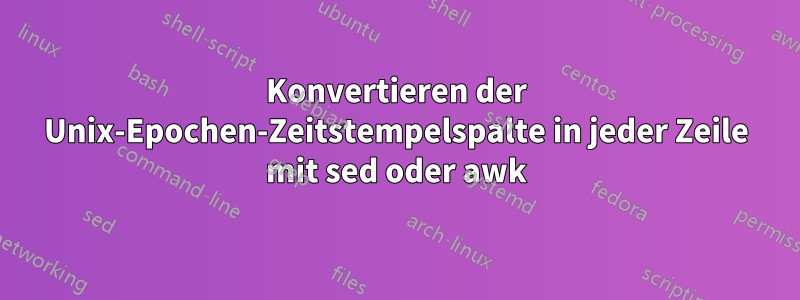 Konvertieren der Unix-Epochen-Zeitstempelspalte in jeder Zeile mit sed oder awk