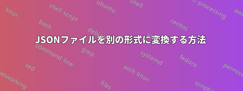 JSONファイルを別の形式に変換する方法