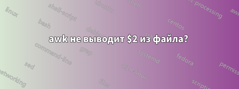 awk не выводит $2 из файла?