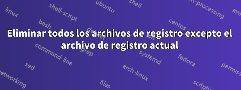 Eliminar todos los archivos de registro excepto el archivo de registro actual