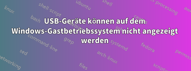 USB-Geräte können auf dem Windows-Gastbetriebssystem nicht angezeigt werden