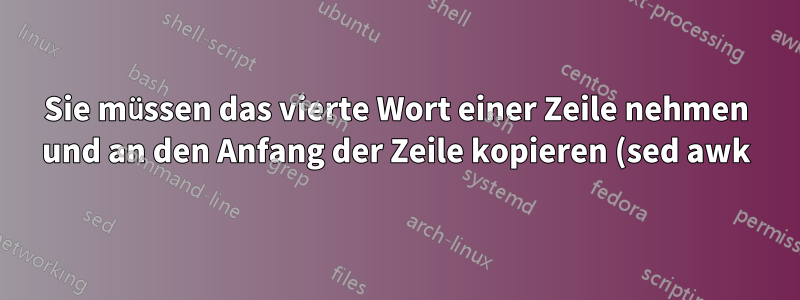 Sie müssen das vierte Wort einer Zeile nehmen und an den Anfang der Zeile kopieren (sed awk).