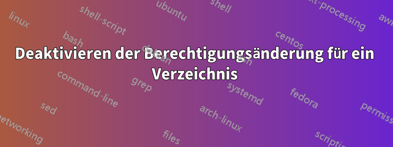 Deaktivieren der Berechtigungsänderung für ein Verzeichnis