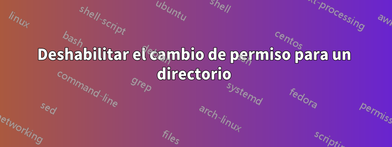 Deshabilitar el cambio de permiso para un directorio