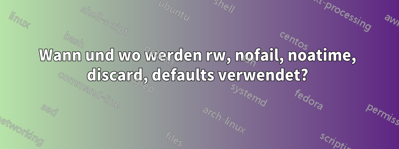 Wann und wo werden rw, nofail, noatime, discard, defaults verwendet?