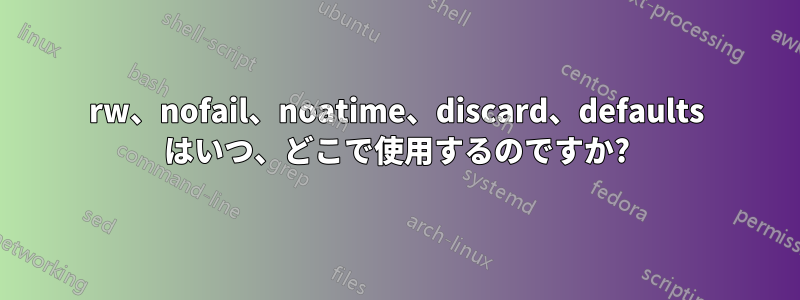 rw、nofail、noatime、discard、defaults はいつ、どこで使用するのですか?