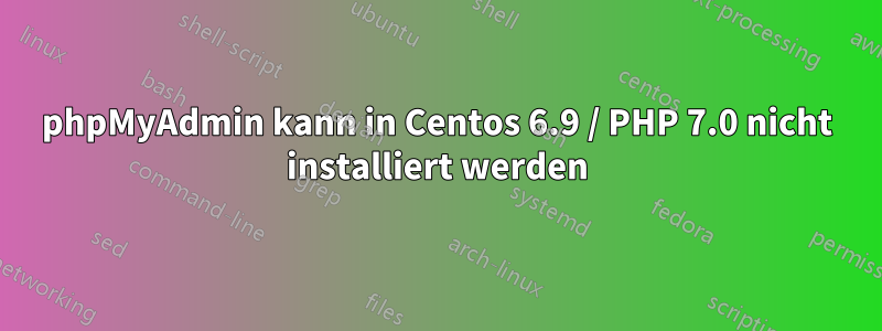 phpMyAdmin kann in Centos 6.9 / PHP 7.0 nicht installiert werden