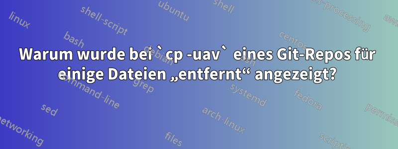 Warum wurde bei `cp -uav` eines Git-Repos für einige Dateien „entfernt“ angezeigt?