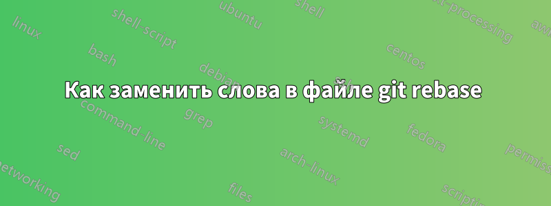 Как заменить слова в файле git rebase