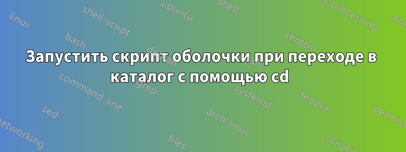 Запустить скрипт оболочки при переходе в каталог с помощью cd 