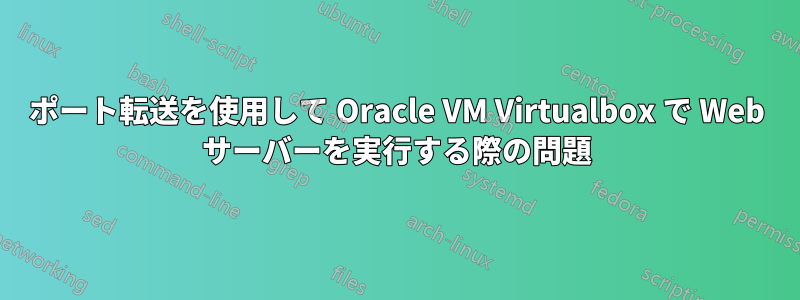 ポート転送を使用して Oracle VM Virtualbox で Web サーバーを実行する際の問題