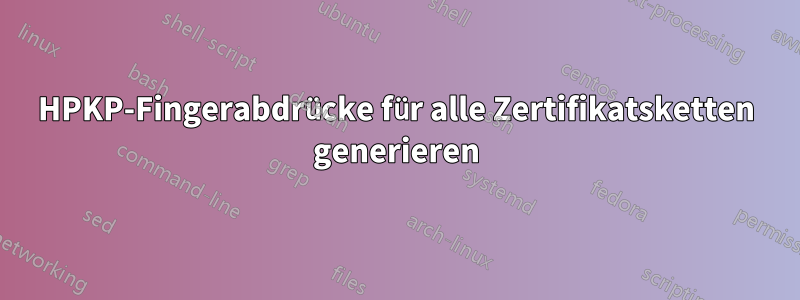 HPKP-Fingerabdrücke für alle Zertifikatsketten generieren