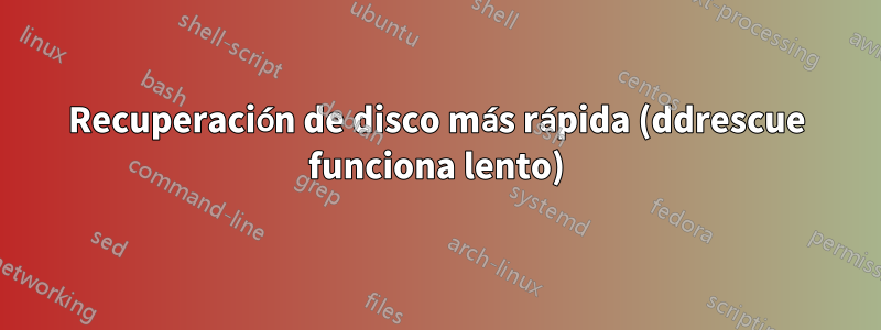 Recuperación de disco más rápida (ddrescue funciona lento)