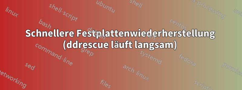 Schnellere Festplattenwiederherstellung (ddrescue läuft langsam)